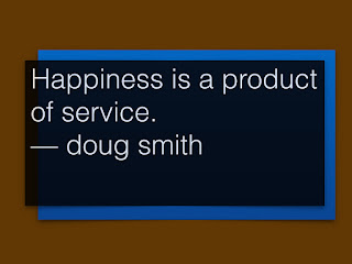 Happiness is a product of service.