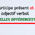 Participe présent et adjectif verbal: quelles différences? Participe présent et adjectif verbal: quelles différences?