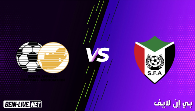 مشاهدة مباراة السودان و جنوب افريقيا بث مباشر اليوم بتاريخ 28-03-2021 في تصفيات كأس امم افريقيا