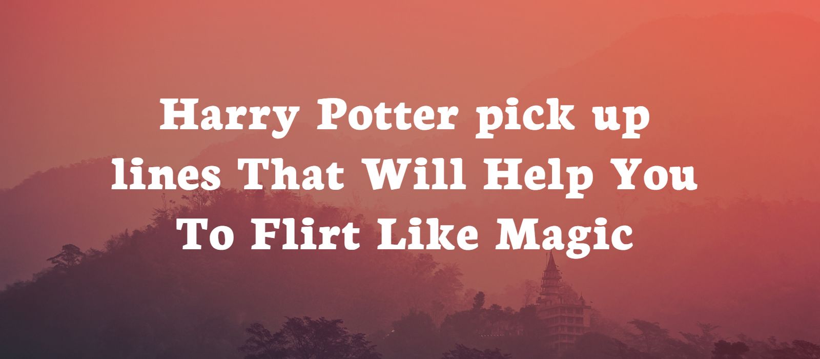 Harry Potter Pick Up Lines That Will Help You To Flirt Like Magic