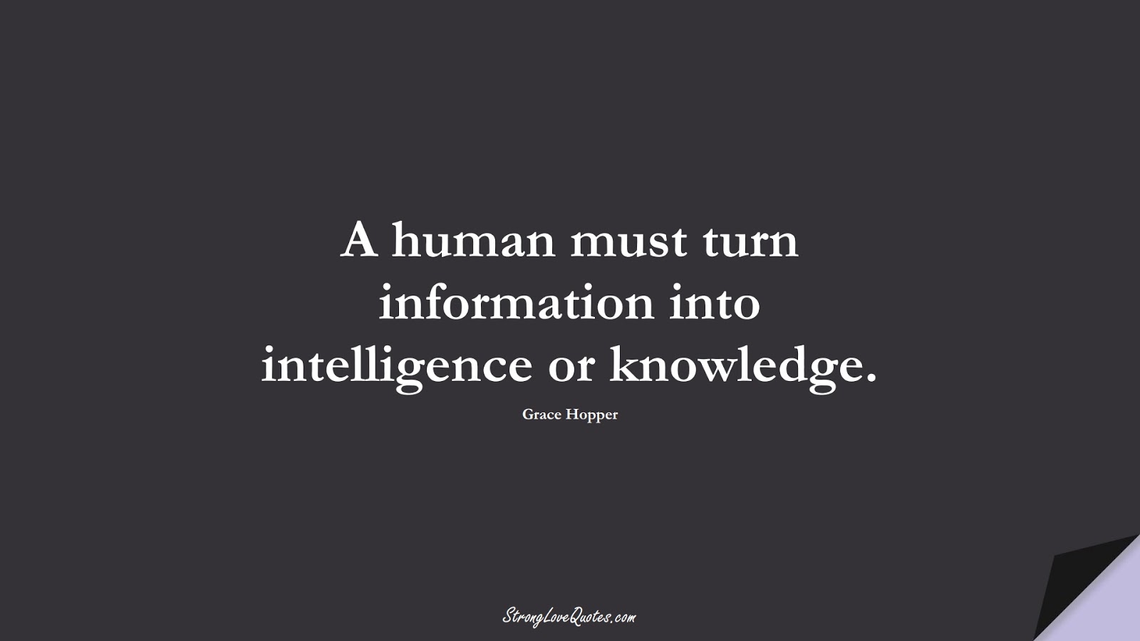 A human must turn information into intelligence or knowledge. (Grace Hopper);  #KnowledgeQuotes
