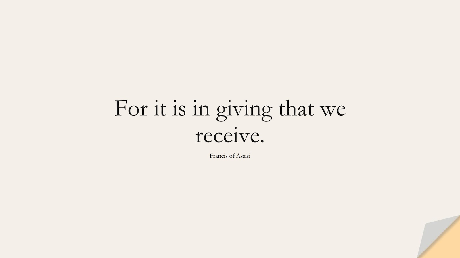 For it is in giving that we receive. (Francis of Assisi);  #ShortQuotes