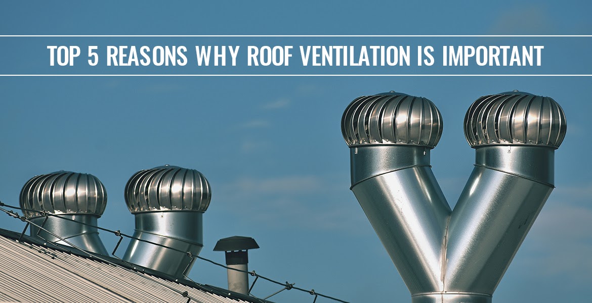 Top 5 Reasons Why Roof Ventilation is Important