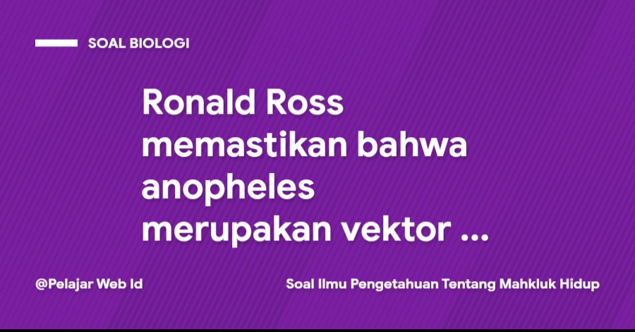 Ronald Ross memastikan bahwa anopheles merupakan vektor penyakit malaria ... Ronald Ross memastikan bahwa anopheles merupakan vektor penyakit malaria ...