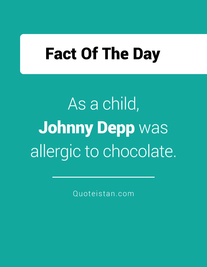 As a child, Johnny Depp was allergic to chocolate.