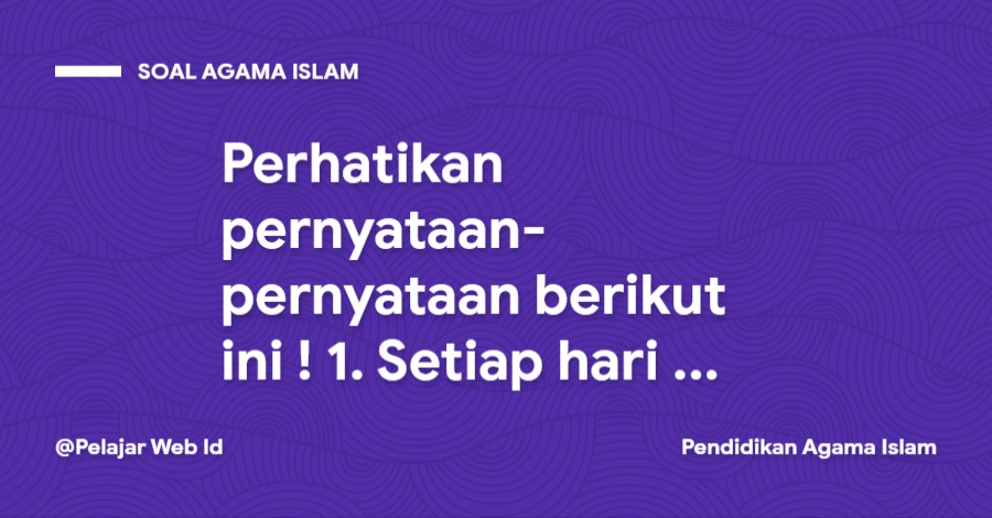Perhatikan pernyataan-pernyataan berikut ini ! 1. Setiap hari sabtu kami ... Perhatikan pernyataan-pernyataan berikut ini ! 1. Setiap hari sabtu kami ...