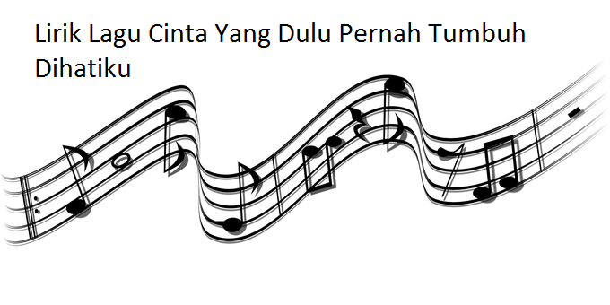 Lirik Lagu Cinta Yang Dulu Pernah Tumbuh Dihatiku - CalonPintar.Com