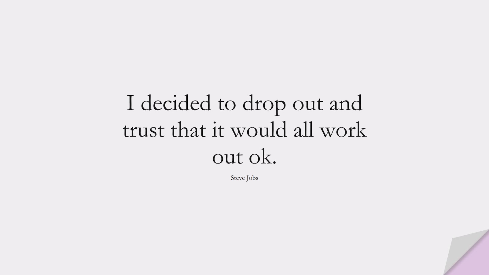 I decided to drop out and trust that it would all work out ok. (Steve Jobs);  #SteveJobsQuotes