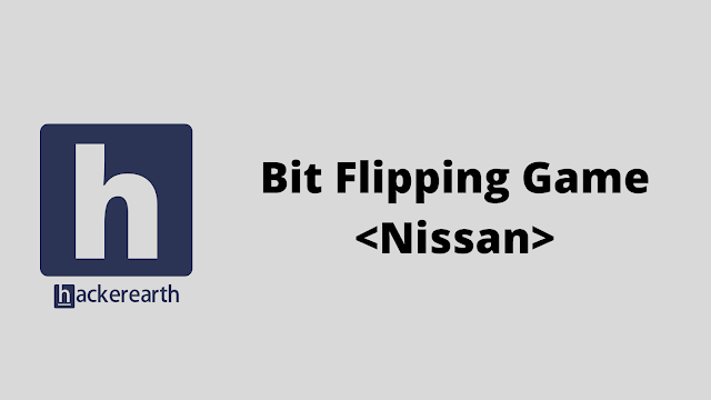 HackerEarth Bit Flipping Game <Nissan> problem solution