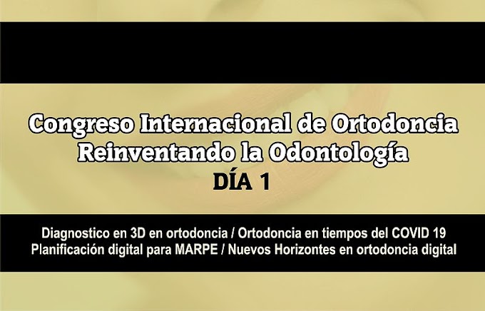 Congreso Internacional de ORTODONCIA - Reinventando la Odontología - Día 1