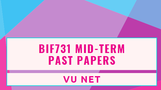 BIF731 Mid Term Past Papers by Moaaz