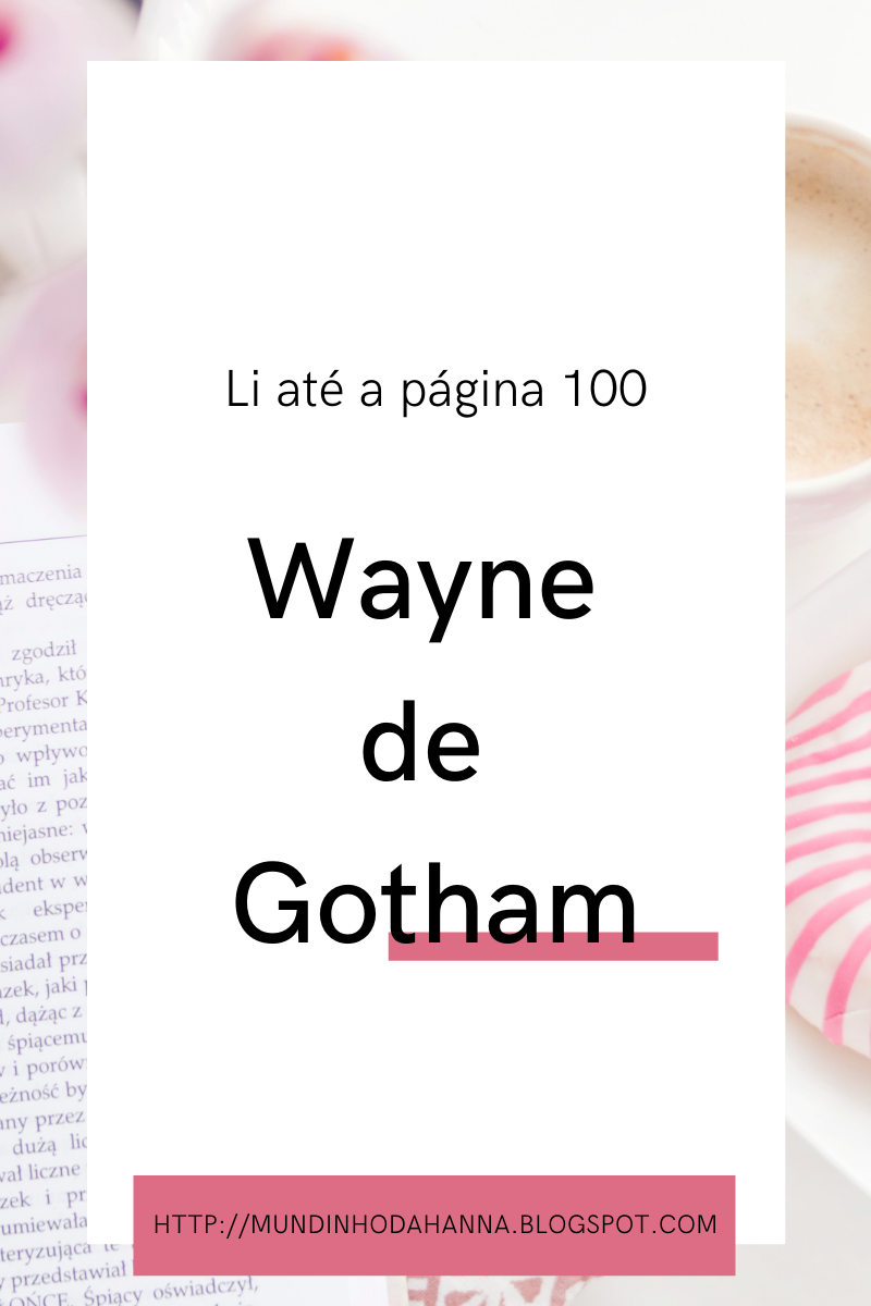 Li até a página 100 | Wayne de Gotham Li até a página 100 | Wayne de Gotham