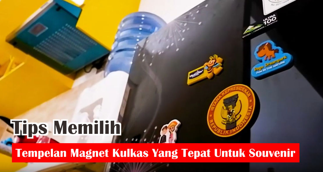 Tips Memilih Tempelan Magnet Kulkas Yang Tepat Untuk Souvenir