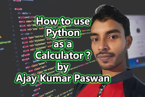 How to use Python as a Calculator by Ajay Kumar Paswan