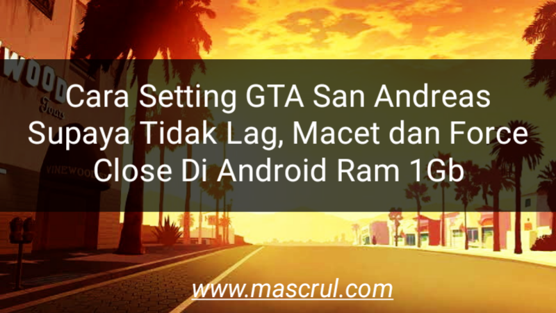 Cara Setting GTA San Andreas Supaya Tidak Lag, Macet dan Force Close Di Android Ram 1Gb