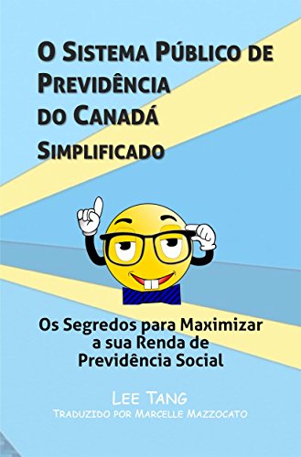 O Sistema Público De Previdência Do Canadá Simplificado: Os Segredos Para Maximizar A Sua Renda De Previdência Social O Sistema Público De Previdência Do Canadá Simplificado: Os Segredos Para Maximizar A Sua Renda De Previdência Social