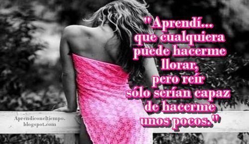 Amor a la vida, Frases de la vida, Llorar, Lo que yo aprendí sola., Mensajes Bonitos Para Compartir, Pensamientos que me tocan el alma., Sonrisas, 