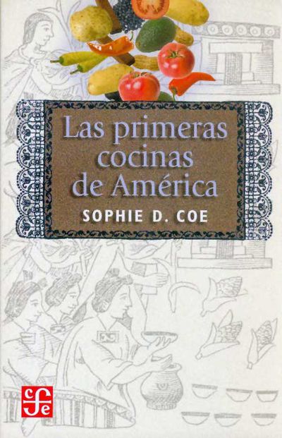 LAS PRIMERAS COCINAS DE AMÉRICA-  Sophie D. Coe - Editorial Fondo de Cultura Económica