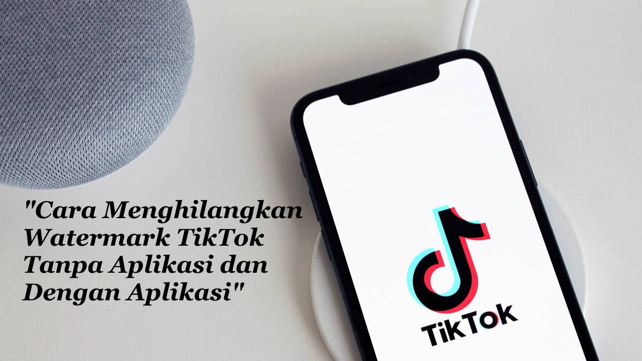 Cara Menghilangkan Watermark TikTok Tanpa Aplikasi dan dengan Aplikasi