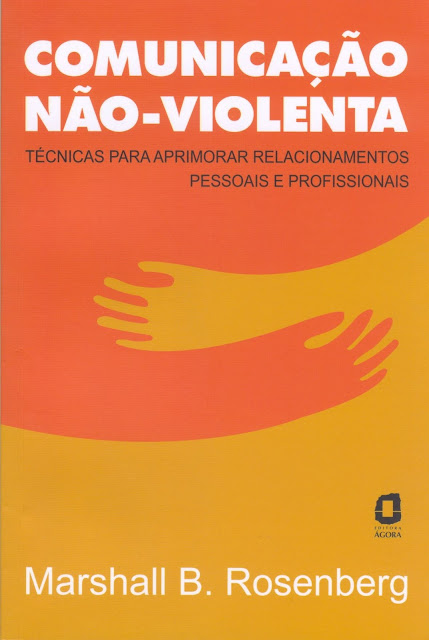COMUNICAÇÃO NÃO-VIOLENTA Técnicas para aprimorar relacionamentos pessoais e profissionais - Marshall B. Rosenberg.jpg