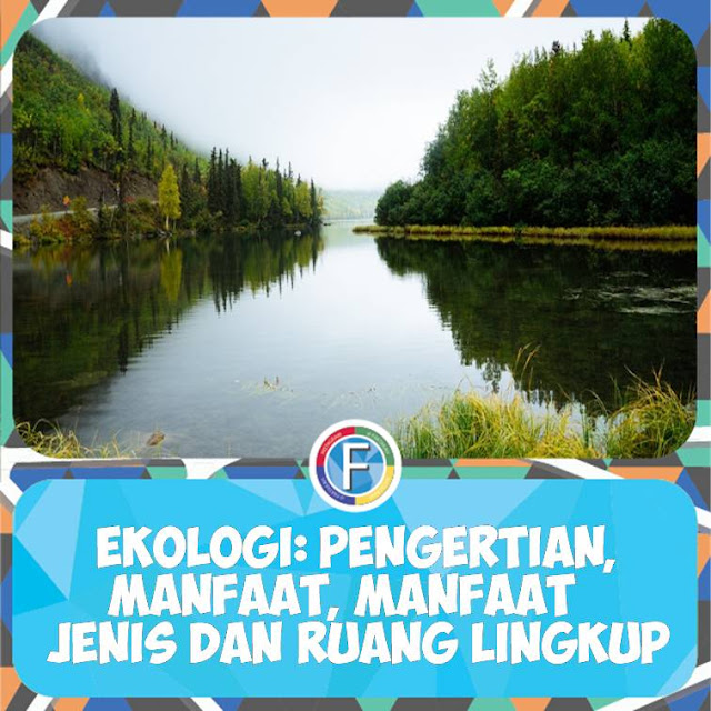 √ Pengertian Ekologi Menurut Ahli, Manfaat, Jenis dan