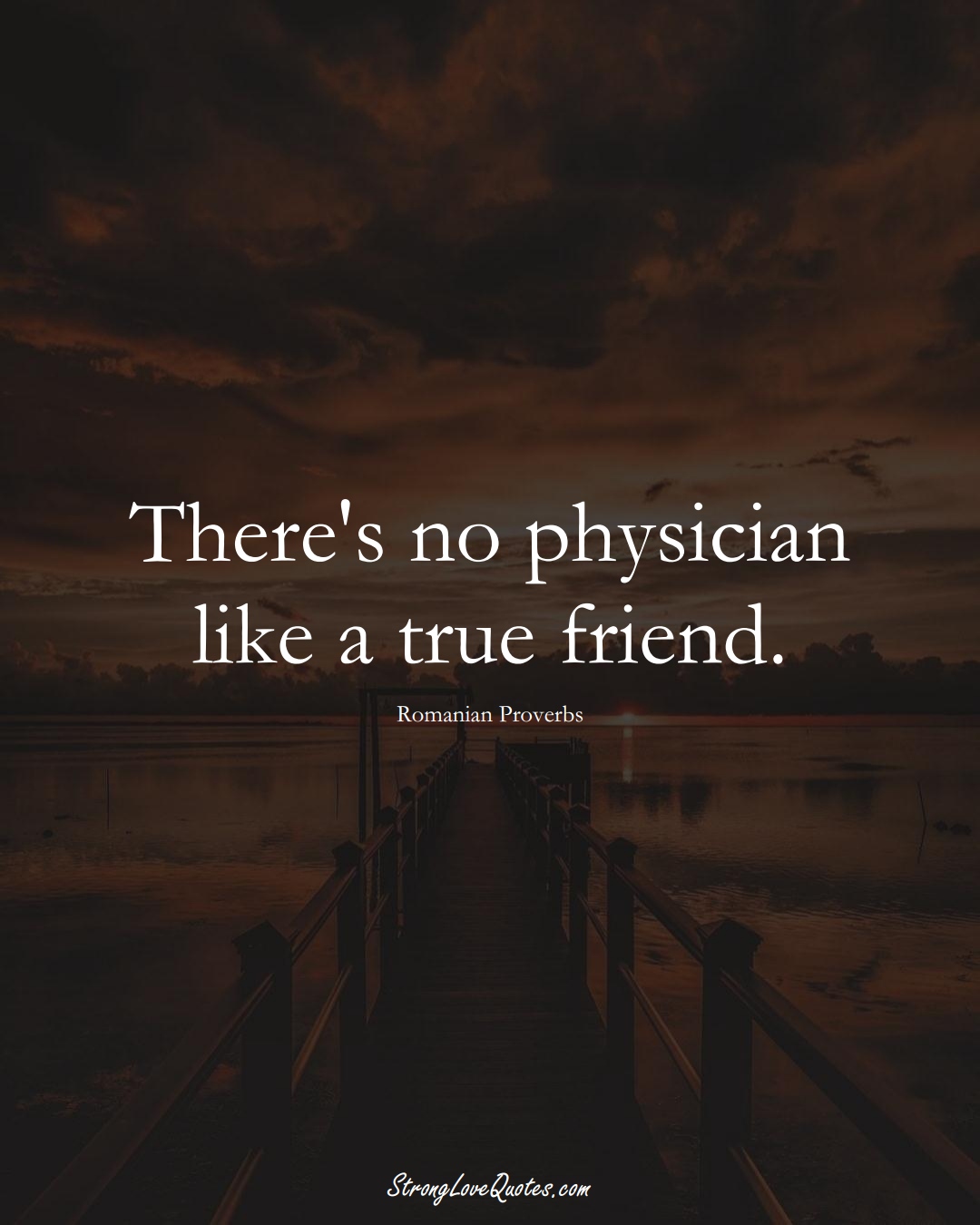 There's no physician like a true friend. (Romanian Sayings);  #EuropeanSayings