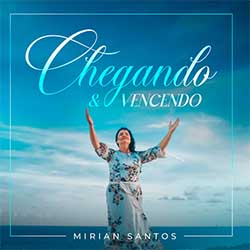 Baixar Música Gospel Chegando e Vencendo - Mirian Santos Mp3