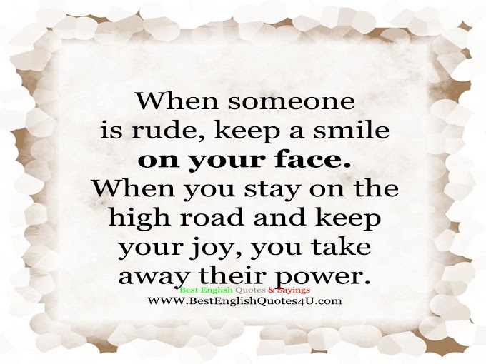 "When someone is rude, keep a smile on your face...