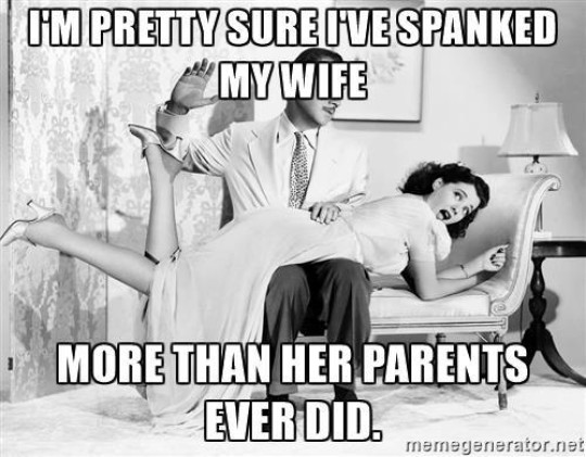 I'm Pretty Sure I've Spanked My Wife More Than Her Parents Ever D...