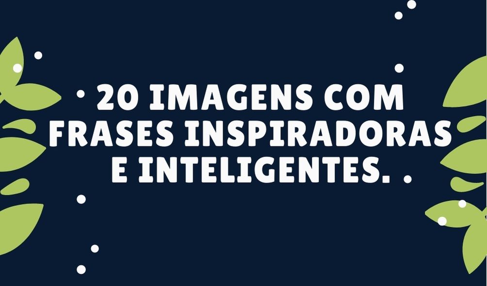 20 Imagens com frases inspiradoras e inteligentes para status e posts do Instagram, Facebook.