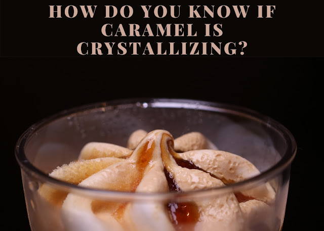 How do you know if caramel is crystallizing