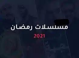 مسلسلات رمضان 2021 - تعرف على قائمة مسلسلات رمضان