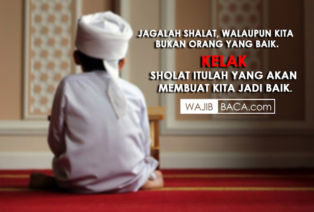 Jagalah Sholat Walupun Kita Bukan Orang yang Baik, Seakan-akan ini Adalah Shalat Terakhirmu