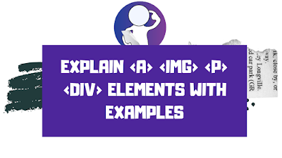 Explain <a> <img> <p> <div> elements with examples