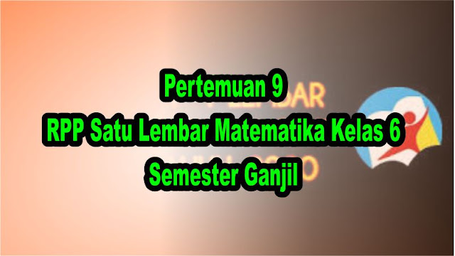 Pertemuan 9 RPP Satu Lembar Matematika Kelas 6 Semester Ganjil