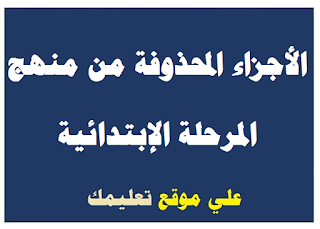 الأجزاء المحذوفة من المناهج للشهادة الإبتدائية الأجزاء المحذوفة من المناهج للشهادة الإبتدائية