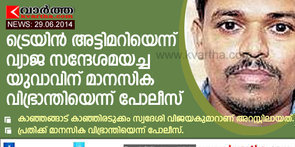 ട്രെയിന്‍ അട്ടിമറിയെന്ന് വ്യാജ സന്ദേശമയച്ച യുവാവിന് മാനസിക വിഭ്രാന്തിയെന്ന് പോലീസ്