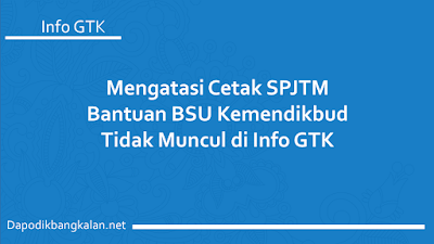 Mengatasi Cetak SPJTM Bantuan BSU Kemendikbud Tidak Muncul di Info GTK