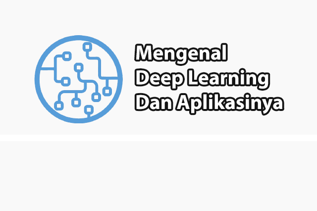 Mengenal Teknologi Deep  Learning Dan Aplikasinya