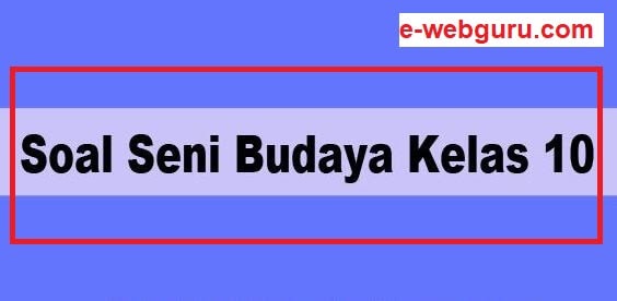 Soal Seni Budaya Kelas 10 Semester 2 Untuk Sma Smk Kurikulum 2013 Revisi Terbaru Elearning Web Guru