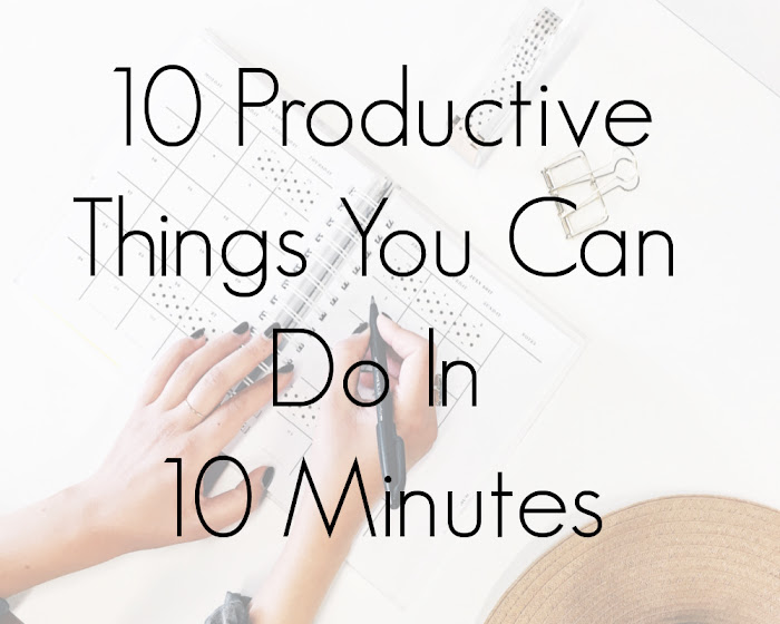 10 Productive Things You Can Do In 10 Minutes 10 Productive Things You Can Do In 10 Minutes