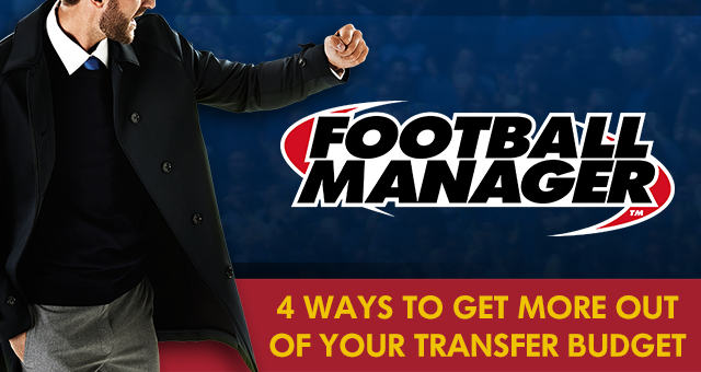 4 Ways To Get More Out Of Your Transfer Budget In Football Manager 4 Ways To Get More Out Of Your Transfer Budget In Football Manager