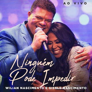 Baixar Música Gospel Ninguém Pode Impedir (Ao Vivo) - Wilian Nascimento feat. Gisele Nascimento Mp3