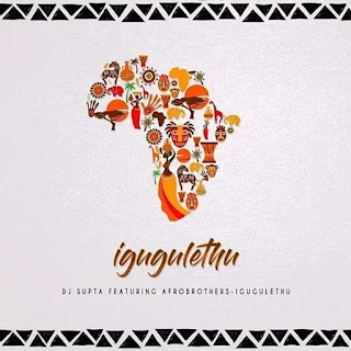 Dj Supta Feat. Afro Brotherz – iGugulethu