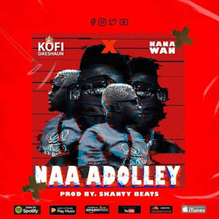 Kofi Daeshaun - Naa Adolley Ft. Nana Wan(Produce by Skanty Beats)Download mp3