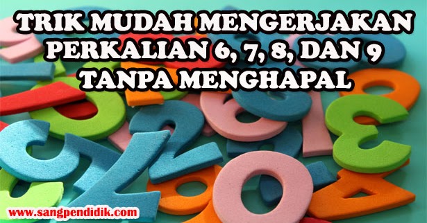 TRIK MATEMATIKA PERKALIAN 6, 7, 8, DAN 9 TANPA MENGHAPAL - Sang Pendidik