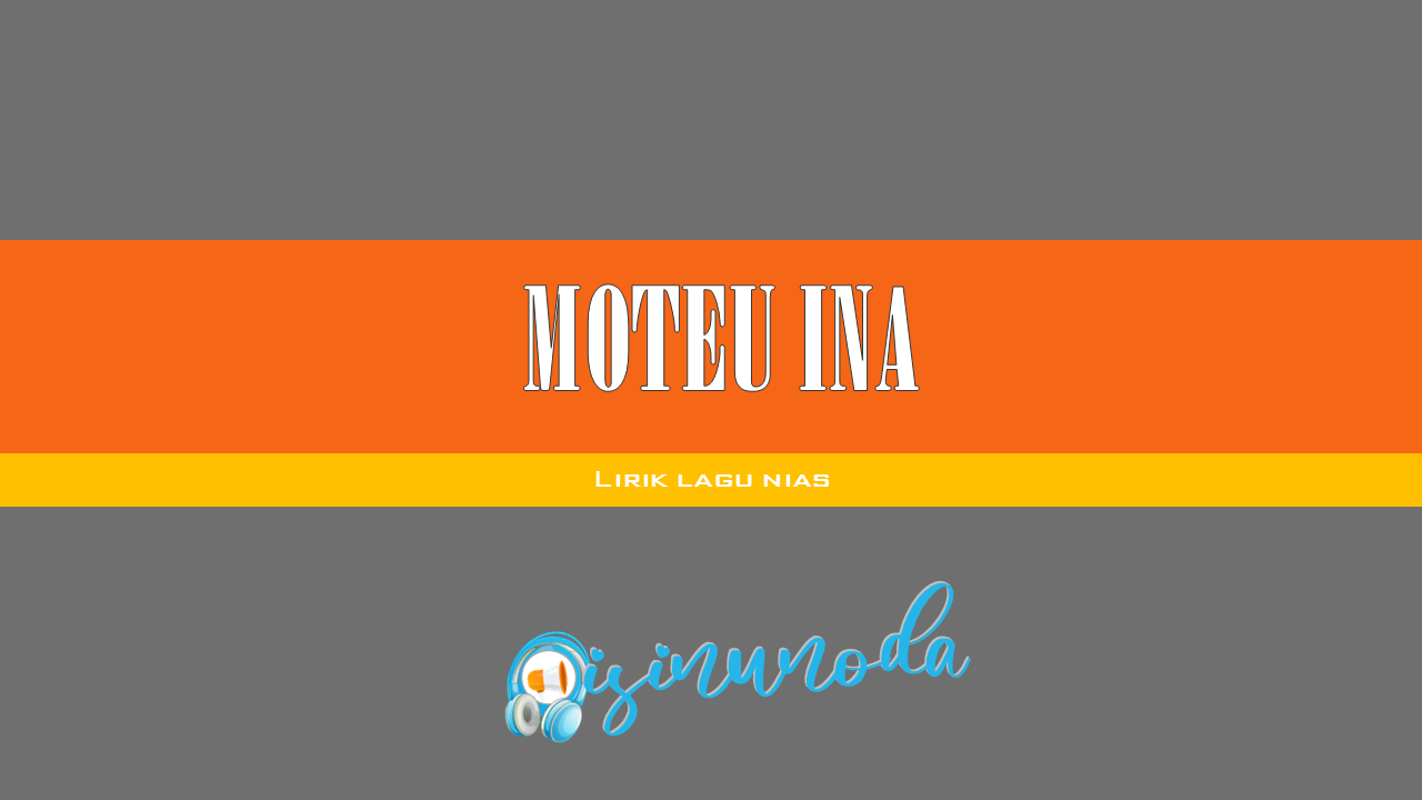 Lirik Lagu Nias Moteu Ina Lirik Lagu Nias