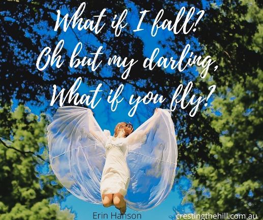What if I fall?  Oh but my darling,  What if you fly?