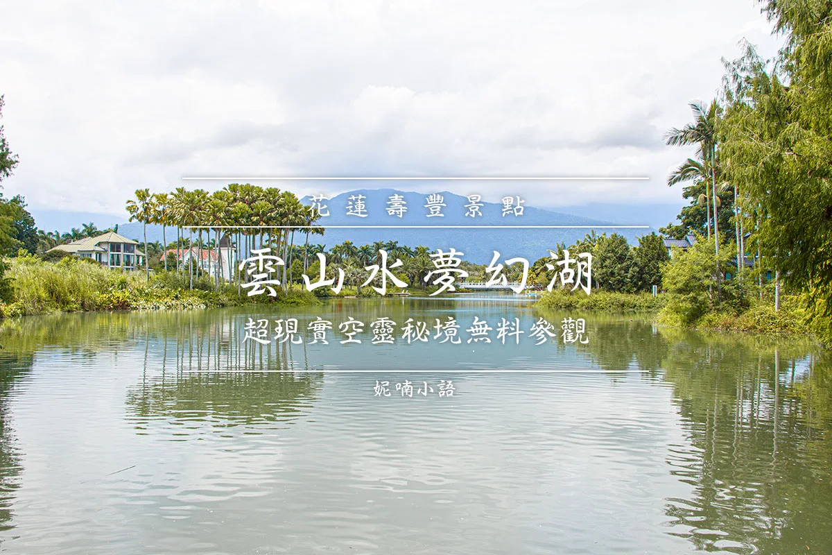 【花蓮/壽豐景點】雲山水夢幻湖(2訪)。超現實空靈秘境無料參觀