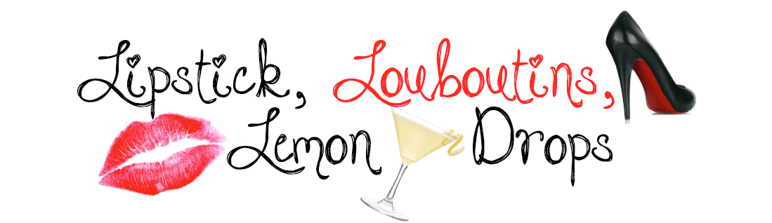 Lipstick, Louboutins & Lemon Drops